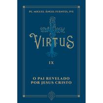 Virtus IX - O Pai revelado por Jesus Cristo (Pe. Miguel Ángel Fuentes) - Editora Verbo Encarnado