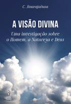 Visao divina, a: uma investigacao sobre o homem, a natureza e deus - TEOSOFICA