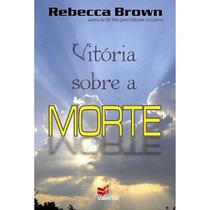 Vitória Sobre a Morte - Rebecca Brown - Valente Vitória Sobre a Morte - Rebecca Brown - Valente