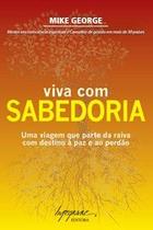 Viva com Sabedoria - Uma Viagem Que Parte da Raiva com Destino a Paz e ao P Viva com Sabedoria - Uma Viagem Que Parte da Raiva com Destino a Paz e ao P