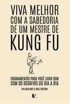 Viva Melhor Com a Sabedoria de Um Mestre de Kung Fu Viva Melhor Com a Sabedoria de Um Mestre de Kung Fu