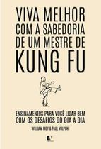 Viva Melhor com a Sabedoria de Um Mestre de Kung Fu Viva Melhor com a Sabedoria de Um Mestre de Kung Fu