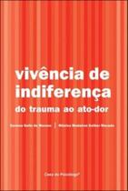 Vivencia de indiferença - do trauma ao ato da dor - CASA DO PSICOLOGO Vivencia de indiferença - do trauma ao ato da dor - CASA DO PSICOLOGO
