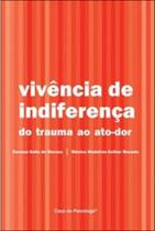 Vivência De Indiferença - Do Trauma Ao Ato-dor - CASA DO PSICOLOGO