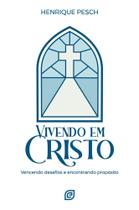 Vivendo Em Cristo - Vencendo Desafios e Encontrando Propósito Vivendo Em Cristo - Vencendo Desafios e Encontrando Propósito