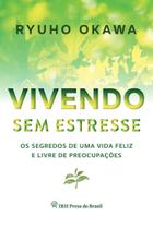 Vivendo Sem Estresse - Os Segredos de Uma Vida Feliz e Livre de Estresse