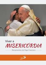 Viver A Misericórdia - Pensamentos do Papa Francisco - Col. Alegria e Fé - Paulus