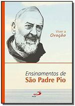 Viver A Oração - Ensinamentos de São Padre Pio - Col. Ensinamentos - Paulus