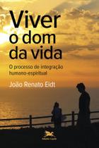Viver O Dom Da Vida - O Processo De Integração Humano-Espiritual