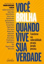 Você Brilha Quando Vive Sua Verdade - Transforme Sua Vulnerabilidade Em Uma Jornada Preciosa