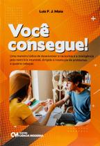 Voce Consegue! - Uma Maneira Lúdica de Desenvolver o Raciocínio e a Inteligência - CIENCIA MODERNA Voce Consegue! - Uma Maneira Lúdica de Desenvolver o Raciocínio e a Inteligência - CIENCIA MODERNA