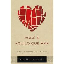 Você é Aquilo que Ama James K. A. Smith Vida Nova Você é Aquilo que Ama James K. A. Smith Vida Nova