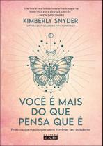Você É Mais Do Que Pensa Que É - Práticas Da Meditação Para Iluminar Seu Cotidiano Você É Mais Do Que Pensa Que É - Práticas Da Meditação Para Iluminar Seu Cotidiano