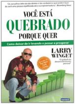 Você Está Quebrado Porque Quer: Como Deixar de Ir Levando e Passar a Prosperar