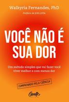 Você não é sua dor: Um método simples que vai fazer você viver melhor e com menos dor Você não é sua dor: Um método simples que vai fazer você viver melhor e com menos dor