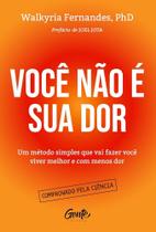 Você não é sua dor: Um método simples que vai fazer você viver melhor e com menos dor Você não é sua dor: Um método simples que vai fazer você viver melhor e com menos dor