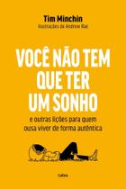 Você Não Tem Que Ter Um Sonho E Outras Lições Para Quem Ousa Viver De Forma Autêntica Você Não Tem Que Ter Um Sonho E Outras Lições Para Quem Ousa Viver De Forma Autêntica
