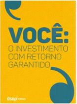 Você o investimento com retorno garantido - DSOP Você o investimento com retorno garantido - DSOP
