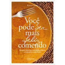 Você pode ser mais feliz comendo - guia alimentar com praticas físicas, terapêuticas e espirituais - Integrare Editora Você pode ser mais feliz comendo - guia alimentar com praticas físicas, terapêuticas e espirituais - Integrare Editora