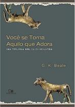 Você se Torna Aquilo que Adora - Vida Nova Você se Torna Aquilo que Adora - Vida Nova