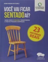 Você Vai Ficar Sentado Aí: Saiba Como o Coaching Transformou a Vida de Pessoas e Empresas Você Vai Ficar Sentado Aí: Saiba Como o Coaching Transformou a Vida de Pessoas e Empresas