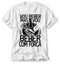 vou beber mas vou beber com força camiseta oficial