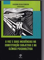 Voz e Suas Incidências Na Constituição Subjetiva E Na Clínica Psicanalítica, A