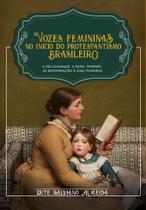 Vozes Femininas no Inicio do Protestantismo Brasileiro - Editora Ultimato