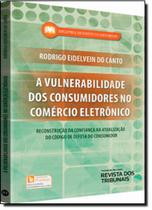 Vulnerabilidade dos Consumidores no Comércio Eletrônico, A: Reconstrução da Confiança na Atualização do Código de Defesa