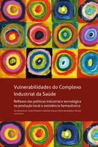 Vulnerabilidades do Complexo Industrial da Saúde: Reflexos das políticas industrial e tecnológica na produção local e assistência farmacêutica