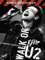 Walk on - a jornada espiritual do u2 - W4 Walk on - a jornada espiritual do u2 - W4