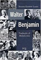 Walter benjamin: tradução e melancolia Walter benjamin: tradução e melancolia