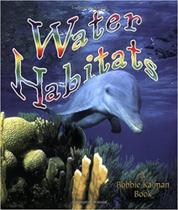 Water habitats - CRABTREE PUBLISHING COMPANY