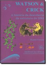 Watson & Crick: A História da Descoberta da Estrutura do Dna