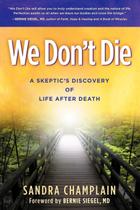 We Don't Die: A Descoberta Cética da Vida Após a Morte We Don't Die: A Descoberta Cética da Vida Após a Morte