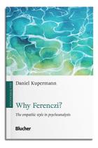 Why Ferenczy - The Empathic Style In Psychoanalysis - BLUCHER