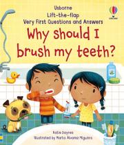 Why Should I Brush My Teeth - Lift-The-flap Very First Questions And Answers Why Should I Brush My Teeth - Lift-The-flap Very First Questions And Answers