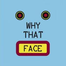 Why That Face