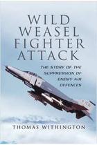 Wild Weasel Fighter Attack: the Story of the Suppression of Enemy