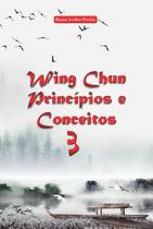 Wing chun princípios e conceitos 3 - CLUBE DE AUTORES