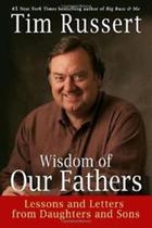 Wisdom Of Our Fathers - Lessons And Letters From Daughters And Sons - Random House