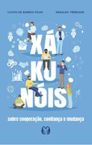 Xá-ku-nóis - Sobre Cooperação, Confiança e Mudança Xá-ku-nóis - Sobre Cooperação, Confiança e Mudança