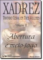 Xadrez : Tratado Geral em 3 Volumes - Volume II _ Abertura e Meio jogo - CIENCIA MODERNA