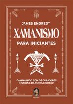 Xamanismo Para Iniciantes - Caminhado Com Os Curadores Mundiais Da Terra E Do Céu - MADRAS EDITORA