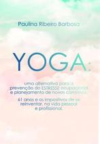 Yoga - Uma Alternativa Para A Prevencao Do Estresse Ocupacional E Planejamento De Novos Caminhos - SCORTECCI
