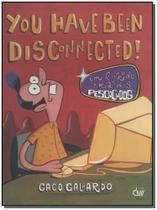 You Have Been Disconnected! You Have Been Disconnected!