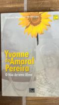 Yvonne do Amaral Pereira. O Vôo de Uma Alma Yvonne do Amaral Pereira. O Vôo de Uma Alma