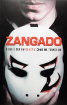 Zangado - O Que E Ser Um Gamer E Como Me Tornei Um - Leya
