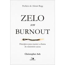 Zelo sem burnout Princípios para manter a chama do ministério acesa Christopher Ash