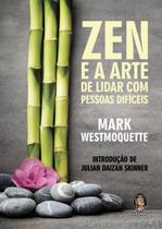 Zen e a Arte de Lidar Com Pessoas Difíceis Zen e a Arte de Lidar Com Pessoas Difíceis